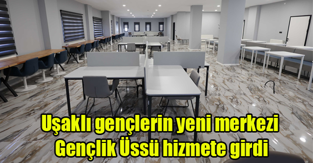 Uşaklı gençlerin yeni merkezi Gençlik Üssü hizmete girdi