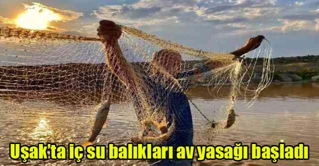 Uşak’ta iç su balıkları av yasağı başladı
