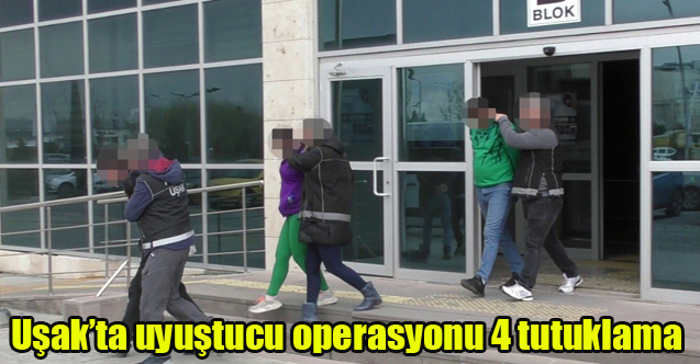 Uşak’ta uyuştucu ticareti yaptığı iddia edilen 4 şüpheli tutuklandı