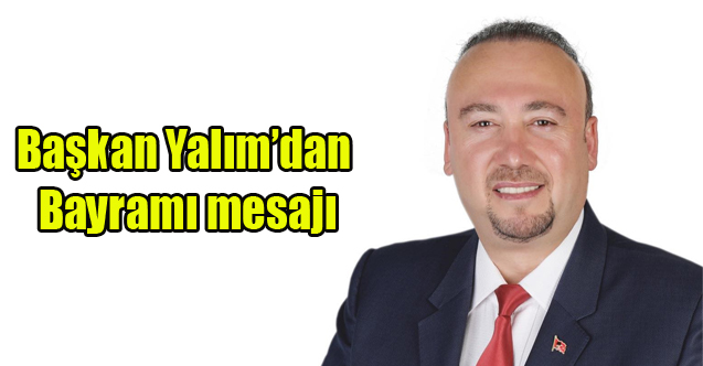 Başkan Yalım’dan Ramazan Bayramı mesajı