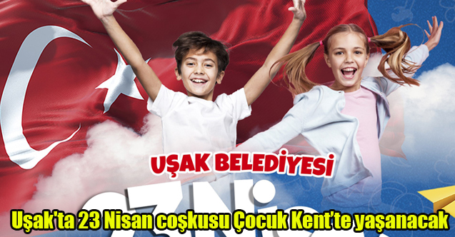 Uşak'ta 23 Nisan coşkusu Çocuk Kent’te yaşanacak