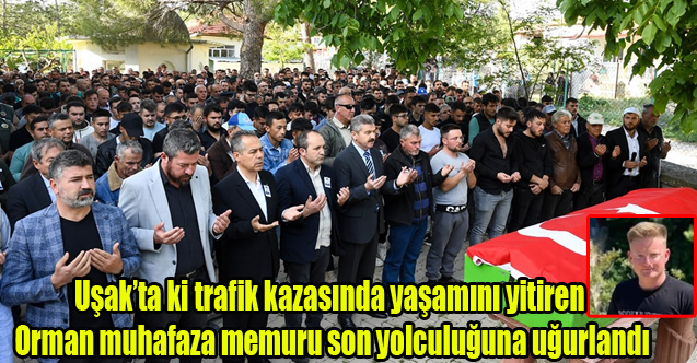 Kazada hayatını kaybeden Orman muhafaza memuru son yolculuğuna uğurlandı