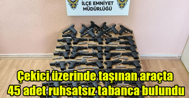 Uşak'ta Çekici üzerinde taşınan araçtan 45 adet ruhsatsız tabanca bulundu