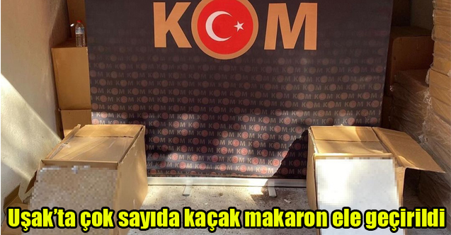 Uşak’ta çok sayıda kaçak makaron ele geçirildi