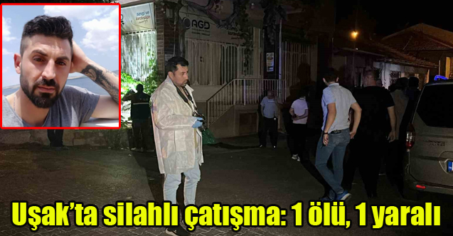 Uşak’ta silahlı çatışma: 1 ölü, 1 yaralı