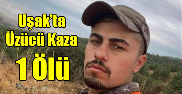 UŞAKTA ÜZÜCÜ KAZA 1 ÖLÜ 2 YARALI