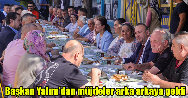 Başkan Yalım'dan müjdeler arka arkaya geldi