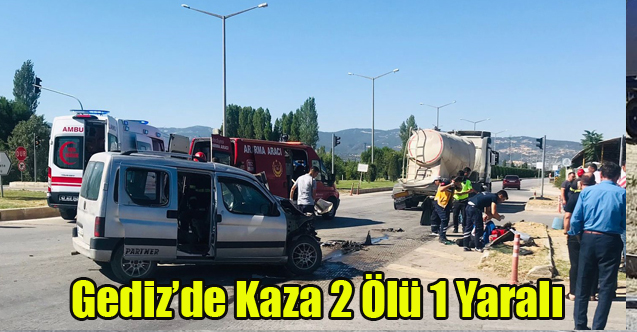 GEDİZ DE KAZA 2 ÖLÜ 1 YARALI