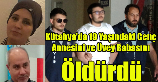 Kütahya'da 19 Yaşındaki Genç Annesini ve Üvey Babasını Öldürdü