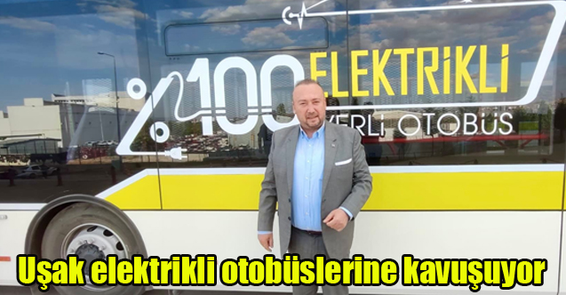 Uşak elektrikli otobüslerine kavuşuyor