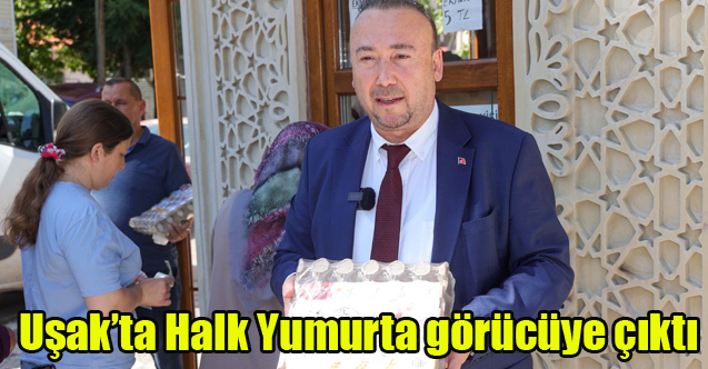 Uşak'ta Halk Yumurta görücüye çıktı