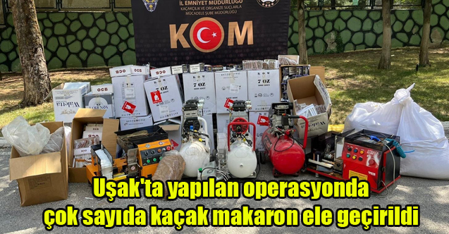 Uşak'ta yapılan operasyonda çok sayıda kaçak makaron ele geçirildi