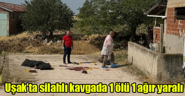 Uşak’ta silahlı kavgada 1 ölü 1 ağır yaralı