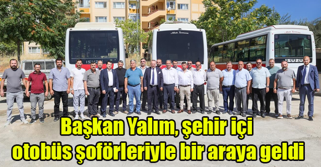 Başkan Yalım, şehir içi otobüs şoförleriyle bir araya geldi