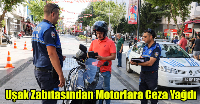 Uşak Belediyesi Zabıta Ekipleri Caddeye Giren Motorlara Ceza Yağdırdı