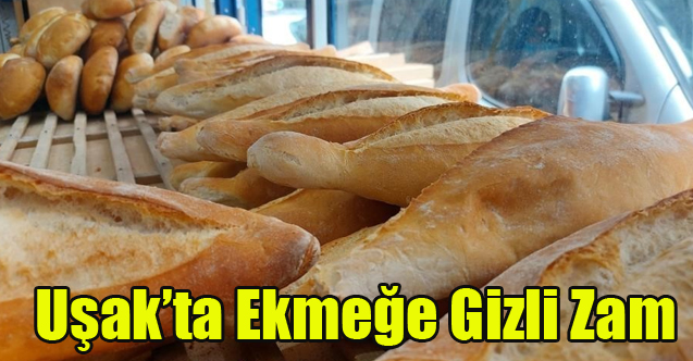 UŞAK'TA EKMEĞE GİZLİ ZAM