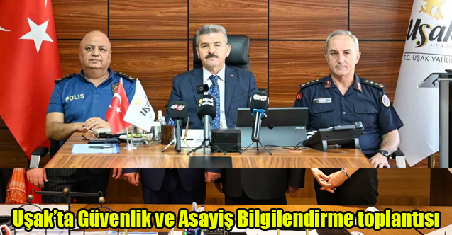 Uşak’ta Güvenlik ve Asayiş Bilgilendirme toplantısı gerçekleştirildi