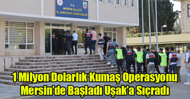 Uşak dahil 9 İlde 1 Milyon dolarlık kumaş için' operasyon: 16 tutuklama