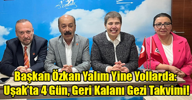 Başkan Özkan Yalım Yine Yollarda: Uşak’ta 4 Gün, Geri Kalanı Gezi Takvimi!