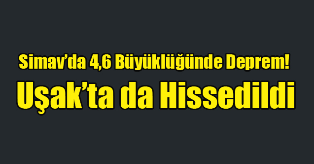 Simav’da 4,6 Büyüklüğünde Deprem! Uşak’ta da Hissedildi