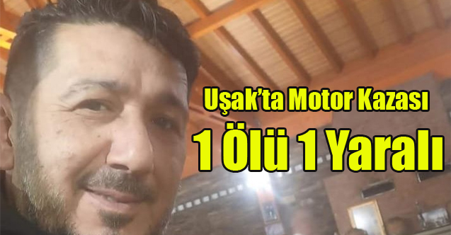 Uşakta Motor Kazası: Bir Kişi Hayatını Kaybetti