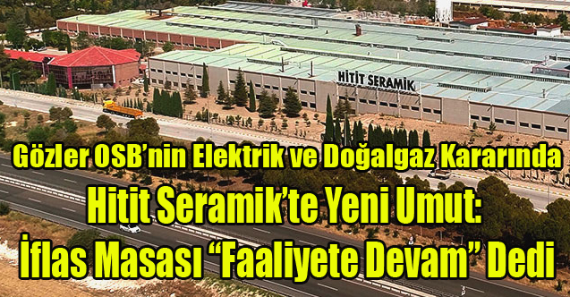 Hitit Seramik’te Gözler OSB’nin Elektrik ve Doğalgaz Kararında