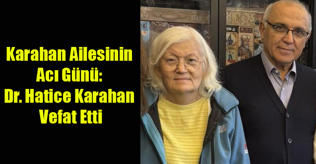 Karahan Ailesinin Acı Günü: Dr. Hatice Karahan Vefat Etti