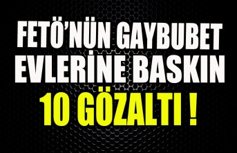 FETÖNÜN GAYBUBET EVLERİNE BASKIN 10 GÖZALTI !