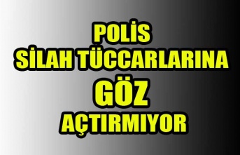 POLİS SİLAH TÜCCARLARINA GÖZ AÇTIRMIYOR