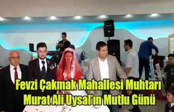 FEVZİ ÇAKMAK MAHALLESİ MUHTARI MURAT ALİ UYSAL#039;IN MUTLU GÜNÜ