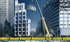 Modüler inşaat kentsel dönüşüm için çözüm olabilir