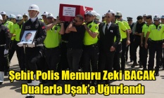 Şehidimiz Polis Memuru Zeki BACAK Dualarla Uşaka Uğurlandı