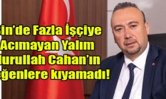 YALIM BİN#039;DEN FAZLA İŞÇİYE ACIMADI AMA KONU NURULLAH CAHAN#039;IN YAKINLARI OLUNCA YÜREĞİ SIZLADI!