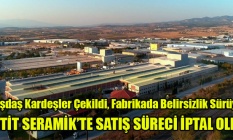HİTİT SERAMİKTE SATIŞ SÜRECİ İPTAL OLDU