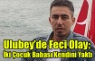 Ulubey’de Feci Olay: İki Çocuk Babası Kendisini Yakarak Hayatına Son Verdi