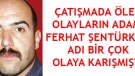 FERHAT ŞENTÜRKÜN ADI BİR ÇOK OLAYA KARIŞMIŞTI