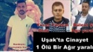 UŞAK'TA CİNAYET 1 ÖLÜ 1 AĞIR YARALI