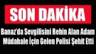 BANAZ'DA SEVGİLİSİNİ REHİN ALAN BİR KİŞİ POLİSİ ŞEHİT ETTİ