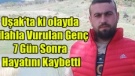 Uşak'ta Silahla Vurulan Genç 7 Gün Sonra Hayatını Kaybetti