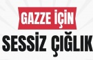 GAZZE İÇİN SESSİZ ÇIĞLIK