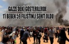 GAZZE'DEKİ GÖSTERİLERDE  1’İ BEBEK 59 FİLİSTİNLİ ŞEHİT OLDU