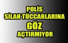POLİS SİLAH TÜCCARLARINA GÖZ AÇTIRMIYOR