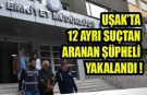 UŞAK’TA 12 AYRI SUÇTAN ARANAN ŞÜPHELİ YAKALANDI !