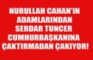 NURULLAH CAHAN’IN ADAMLARINDAN SERDAR TUNCER  CUMHURBAŞKANINA  ÇAKTIRMADAN ÇAKIYOR!
