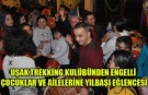 UŞAK TREKKİNG KULÜBÜNDEN ENGELLİ ÇOCUKLAR VE AİLELERİNE YILBAŞI EĞLENCESİ