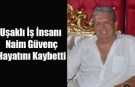 UŞAKLI İŞ İNSANI NAİM GÜVENÇ ALMANYA'DA YAŞAMINI YİTİRDİ