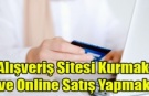 Alışveriş Sitesi Kurmak ve Online Satış Yapmak