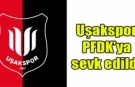 Uşakspor PFDK’ya sevk edildi