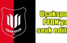 Uşakspor PFDK’ya sevk edildi