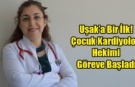 Uşak’a Bir İlk! Çocuk Kardiyoloji Hekimi Göreve Başladı